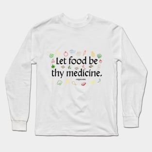 Let food be thy medicine. -Hippocrates Long Sleeve T-Shirt